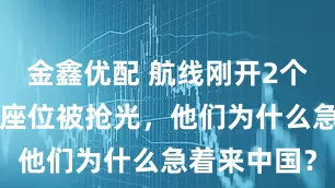 金鑫优配 航线刚开2个月、2万个座位被抢光，他们为什么急着来中国？